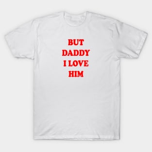 But Daddy I Love Him T-Shirt